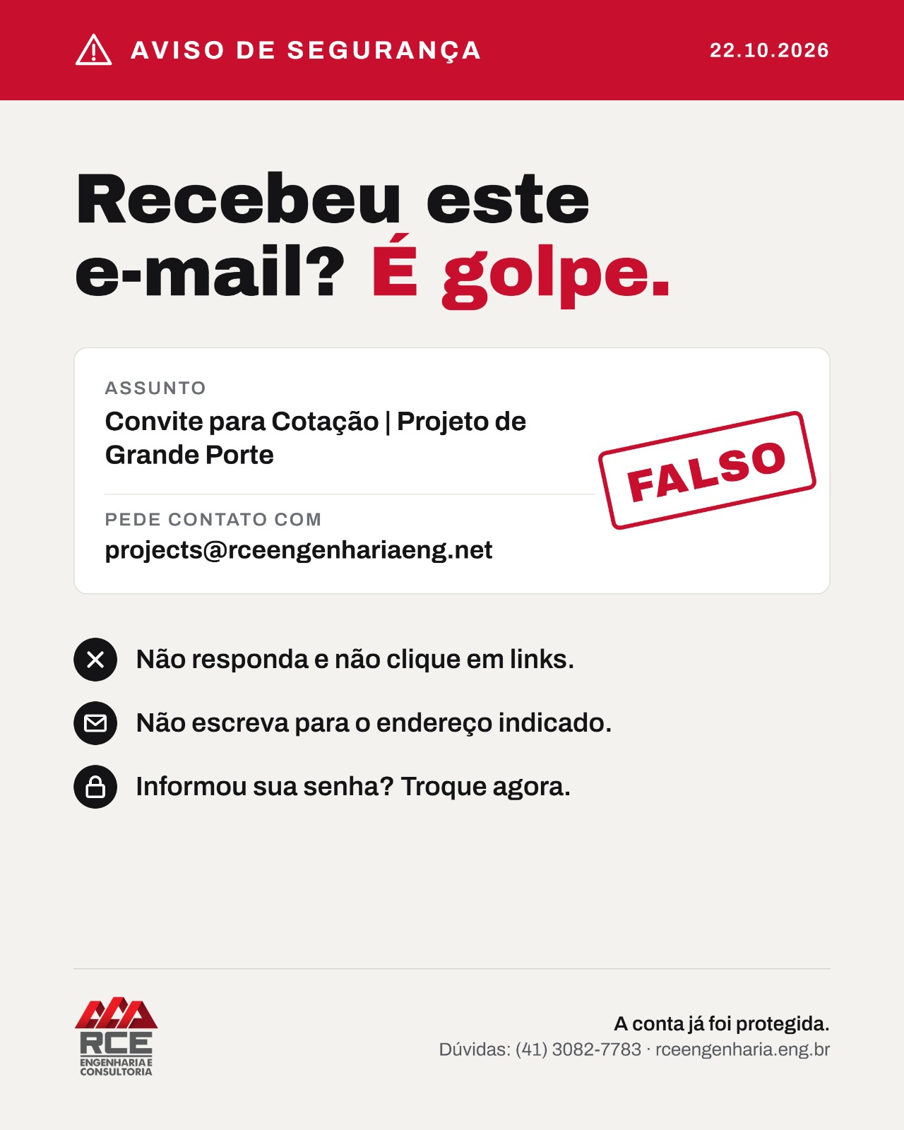 Aviso de segurança da RCE Engenharia: e-mail de convite para cotação é falso. Não responda, não clique em links e não escreva ao endereço indicado. Se informou sua senha, troque-a agora.